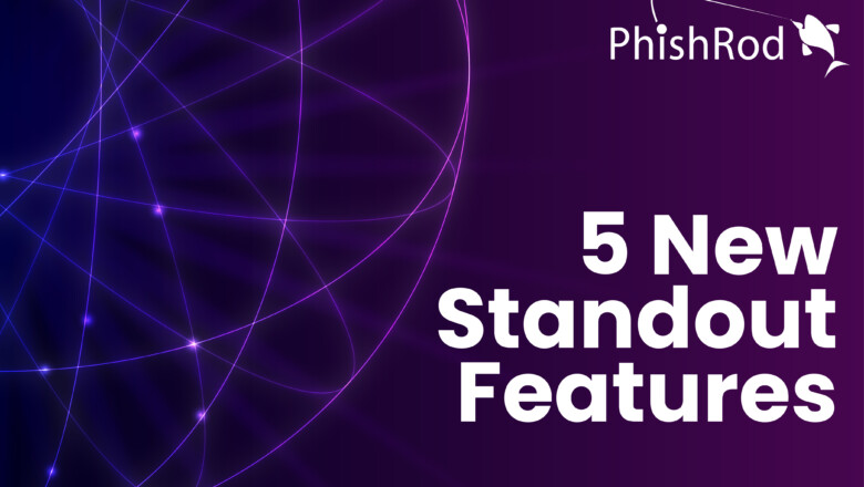 PhishRod adds 5 stand out features to stay ahead of the competition